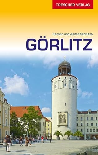 Reiseführer Görlitz Sehenswürdigkeiten, Kultur, Umland, Reiseinfos - Micklitza, Andre und Kerstin Micklitza