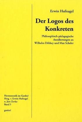 Stock image for Der Logos des Konkreten : Philosophisch-pdagogische Annherungen an Wilhelm Dilthey und Max Scheler for sale by Buchpark