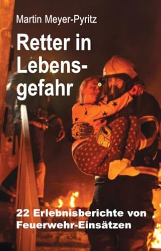 Stock image for Retter in Lebensgefahr: 22 Erlebnisberichte von Feuerwehr-Einstzen for sale by medimops