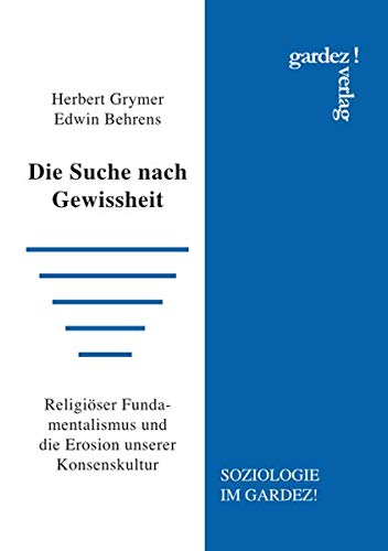 Die Suche nach Gewissheit: Religiöser Fundamentalismus und die Erosion unserer Konsenskultur - Herbert Grymer, Edwin Behrens