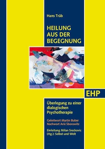 Heilung aus der Begegnung : Überlegung zu einer dialogischen Psychotherapie, EHP - Edition Humanistische Psychologie - Hans Trüb