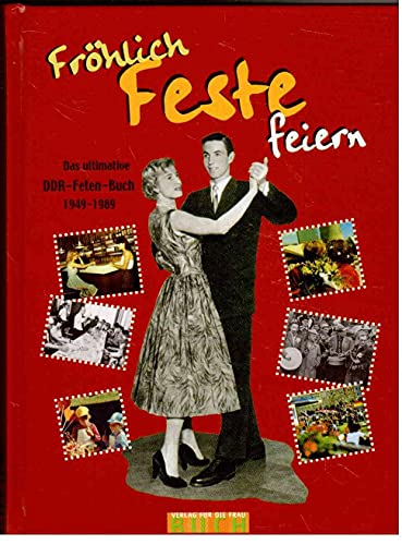 Imagen de archivo de Frhlich Feste feiern. Das ultimative DDR-Feten-Buch 1949 - 1989 a la venta por medimops