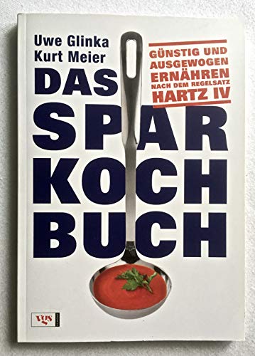 Stock image for Das Sparkochbuch: Gnstig und ausgewogen ernhren nach dem Regelsatz Hartz IV for sale by medimops