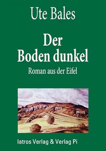 Der Boden dunkel : Roman aus der Eifel - Ute Bales