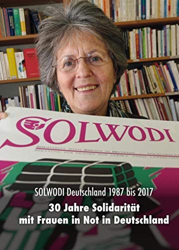 9783898013512: Solwodi Deutschland 1987 bis 2017: 30 Jahre Solidaritt mit Frauen in Deutschland