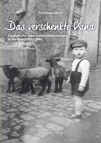 9783898013543: Das verschenkte Kind: Kindheit und Jugend eines Bauernjungen in der Eifel (1939-1960)