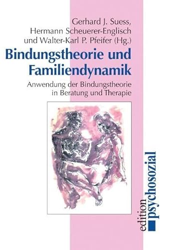 Bindungstheorie und Familiendynamik. Anwendung der Bindungstheorie in Beratung und Therapie. Eine...