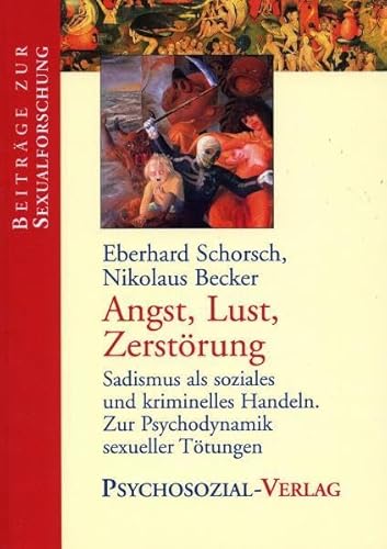 Angst, Lust, Zerstörung. Sadismus als soziales und kriminelles Handeln. Zur Psychodynamik sexueller Tötungen. Beiträge zur Sexualforschung. - Eberhard Schorsch, Nikolaus Becker