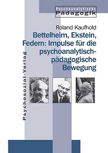 Bettelheim, Ekstein, Federn: Impulse fÃ¼r die psychoanalytisch-pÃ¤dagogische Bewegung - Roland Kaufhold