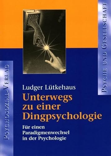 Unterwegs zu einer Dingpsychologie. Für einen Paradigmenwechsel in der Psychologie. Reihe Psyche ...