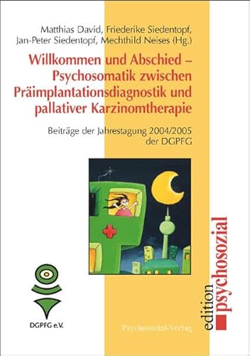 Willkommen und Abschied - Psychosomatik zwischen Präimplantationsdiagnostik und palliativer Karzinomtherapie : Beiträge der Jahrestagung 2004 der DGPFG. Beiträge der Jahrestagung 2004 der DGPFG. - David, Matthias, Friederike Siedentopf und Mechthild Neises u.a. (Hrsg.)