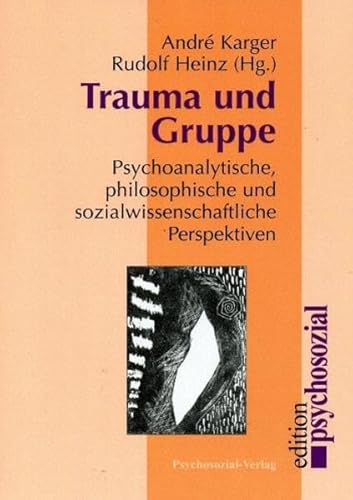 Trauma und Gruppe. Psychoanalytische, philosophische und sozialwissenschaftliche Perspektiven. psychosozial. - Karger, André und Rudolf Heinz (Hgg.)