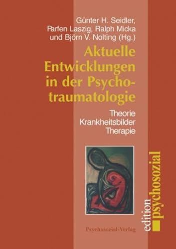 Aktuelle Entwicklungen in der Psychotraumatologie. Theorie - Krankheitsbilder - Therapie.