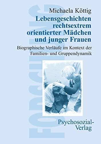 Lebensgeschichten rechtsextrem orientierter Mädchen und junger Frauen. Biographische Verläufe im ...