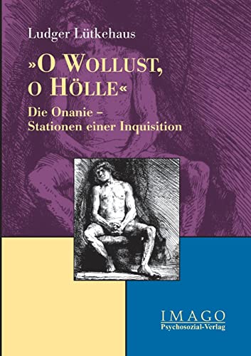 Beispielbild fr O Wollust, O Hlle: Die Onanie - Stationen einer Inquisition. zum Verkauf von Antiquariat Matthias Wagner