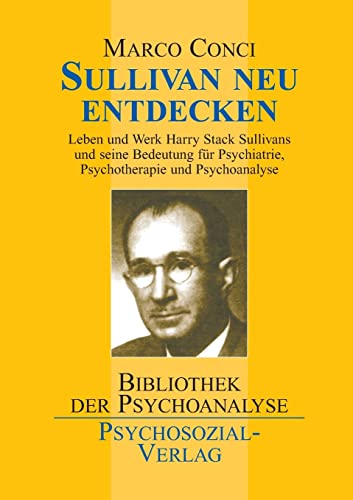 9783898063647: Sullivan neu entdecken: Leben und Werk Harry Stack Sullivans und seine Bedeutung fr Psychiatrie, Psychotherapie und Psychoanalyse