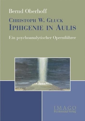 9783898064408: Christoph W. Gluck. Iphigenie in Aulis. Ein psychoanalytischer Opernfhrer