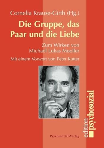 Die Gruppe, das Paar und die Liebe. Zum Wirken von Michael Lukas Moeller. psychosozial. - Krause-Girth, Cornelia (Hg.)