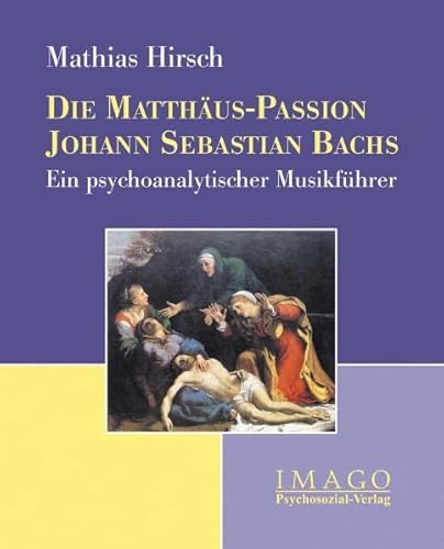 Beispielbild fr Die Matthus-Passion Johann Sebastian Bachs: Ein psychoanalytischer Musikfhrer zum Verkauf von medimops