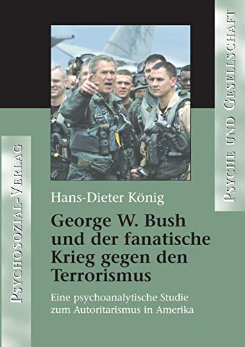 Stock image for George W. Bush und der fanatische Krieg gegen den Terrorismus: Eine psychoanalytische Studie zum Autoritarismus in Amerika for sale by medimops
