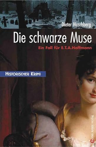Die schwarze Muse: Ein Fall für E.T.A. Hoffmann (berlin.krimi.verlag) - Hirschberg, Dieter