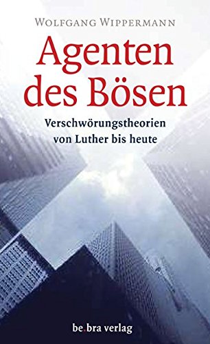 Agenten des Bösen: Verschwörungstheorien von Luther bis heute - Wolfgang Wippermann