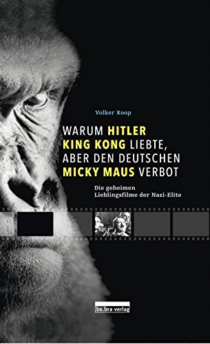 Beispielbild fr Warum Hitler King Kong liebte, aber den Deutschen Micky Maus verbot - Die geheimen Lieblingsfilme der Nazi-Elite zum Verkauf von Der Ziegelbrenner - Medienversand