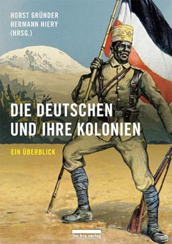 Die Deutschen und ihre Kolonien. Ein Überblick. - Gründer, Horst (Herausgeber) und Hermann Joseph (Herausgeber) Hiery