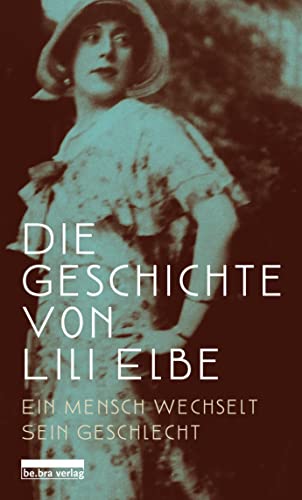 9783898091633: Die Geschichte von Lili Elbe: Ein Mensch wechselt sein Geschlecht