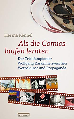 Als die Comics laufen lernten: Der Trickfilmpionier Wolfgang Kaskeline zwischen Werbekunst und Propaganda - Kennel, Herma
