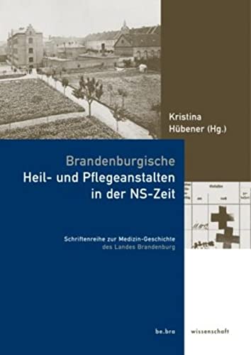 Brandenburgische Heil- und Pflegeanstalten in der NS-Zeit. Schriftenreihe zur Medizin-Geschichte des Landes Brandenburg ; Bd. 3. - Hübener (Hg.), Kristina und Martin Heinze (Mitarbei)
