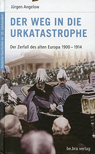 Der Weg in die Urkatastrophe. Der Zerfall des alten Europa 1900-1914. - Angelow, Jürgen