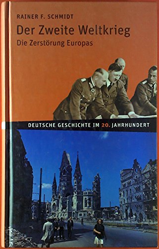 Deutsche Geschichte im 20. Jahrhundert 10. Der zweite Weltkrieg: Die Zerstörung Europas - Rainer F. Schmidt