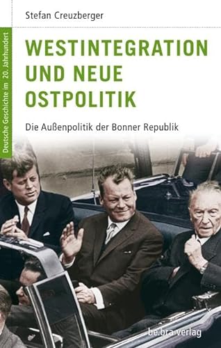 Westintegration und Neue Ostpolitik. Die Außenpolitik der Bonner Republik. - Creuzberger, Stefan