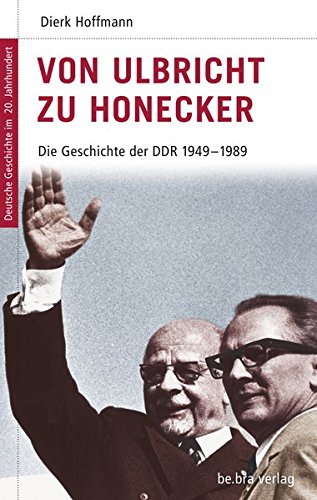 Deutsche Geschichte im 20. Jahrhundert 15. Von Ulbricht zu Honecker: Die DDR 1945-1989: Die DDR 1949 - 1989: Die Geschichte der DDR 1949 - 1989 - Dierk Hoffmann