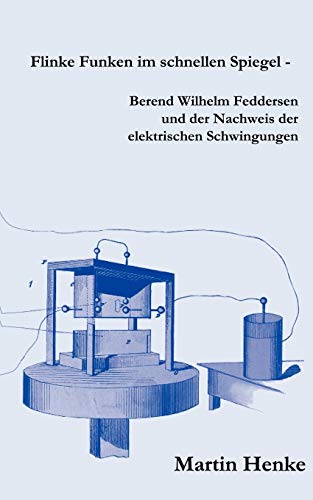 Imagen de archivo de Flinke Funken Im Schnellen Spiegel - Berend Wilhelm Feddersen Und Der Nachweis Der Elektrischen Schwingungen (German Edition) a la venta por Lucky's Textbooks