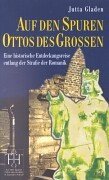 Auf den Spuren Ottos des Großen : eine historische Entdeckungsreise entlang der Straße der Romanik. Jutta Gladen - Gladen, Jutta (Mitwirkender)