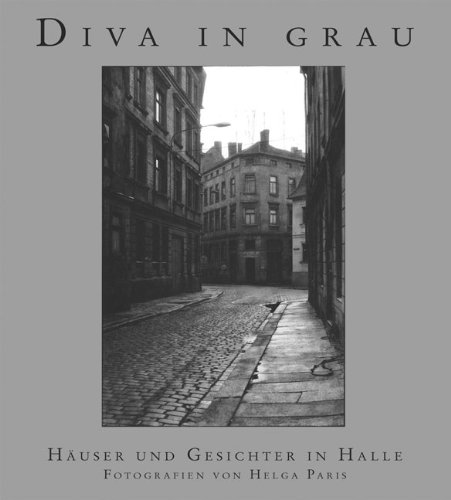 Diva in Grau. Häuser und Gesichter in Halle. Fotografien von Helga Paris. Texte von Wilhelm Barts...