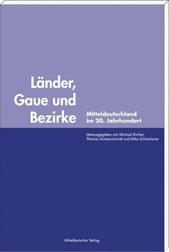 Länder, Gaue und Bezirke. Mitteldeutschland im 20. Jahrhundert. - Richter, Thomas/ Schaarschmidt, Thomas/ Schmeitzner, Mike (Hrsg.)