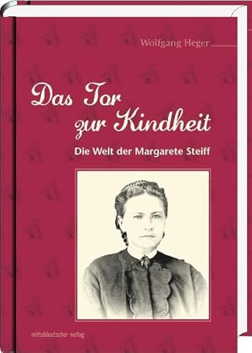 DAS TOR ZUR KINDHEIT: DIE WELT DER MARGARETE STEIFF. - Heger, Wolfgang