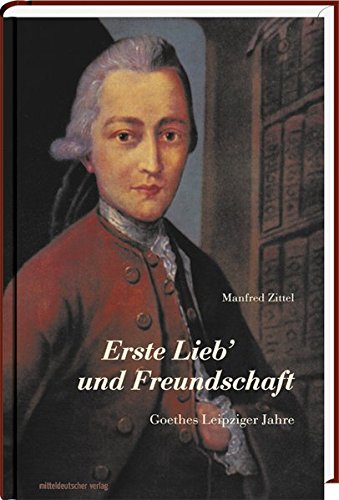 9783898127134: Erste Lieb' und Freundschaft: Goethes Leipziger Jahre