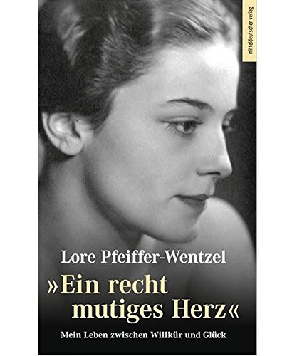 Ein recht mutiges Herz Mein Leben zwischen Willkür und Glück - Pfeiffer-Wentzel, Lore