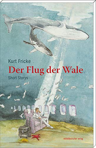 Der Flug der Wale: Short Storys - Fricke, Kurt