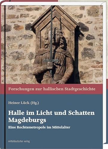 Halle im Licht und Schatten Magdeburgs: Eine Rechtsmetropole im Mittelalter (9783898129695) by Unknown Author