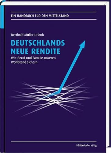 Deutschlands neue Rendite: Wie »Beruf und Familie« unseren Wohlstand sichern - Müller-Urlaub, Berthold