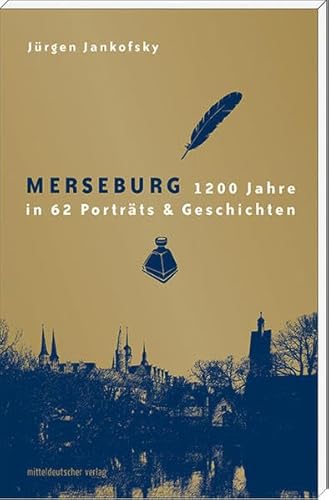 Merseburg : 1200 Jahre Geschichte in 62 Porträts & Geschichten , Zaubersprüche, Zukunftsträume, Zoff / Jürgen Jankofsky - Jankofsky, Jürgen (Verfasser)