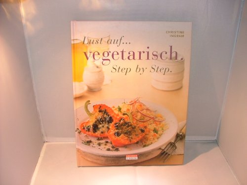 9783898150590: Lust auf vegetarisch. Step by Step. Verlockende neue Ideen fr schnelle und einfache Gerichte