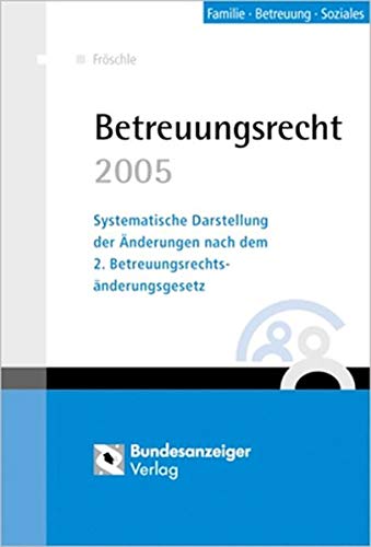 Betreuungsrecht 2005: Systematische Darstellung der Änderungen nach dem 2. Betreuungsrechtsänderungsgesetz - Tobias Fröschle