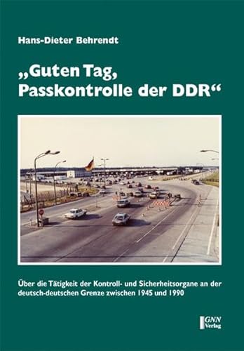 Beispielbild fr 'Guten Tag, Passkontrolle der DDR': ber die Ttigkeit der Kontroll- und Sicherheitsorgane an der deutsch-deutschen Grenze zwischen 1945 und 1990 zum Verkauf von Antiquariat Matthias Wagner