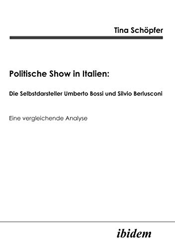 Beispielbild fr Politische Show in Italien: Die Selbstdarsteller Umberto Bossi und Silvio Berlusconi - Eine vergleichende Analyse zum Verkauf von Der Ziegelbrenner - Medienversand
